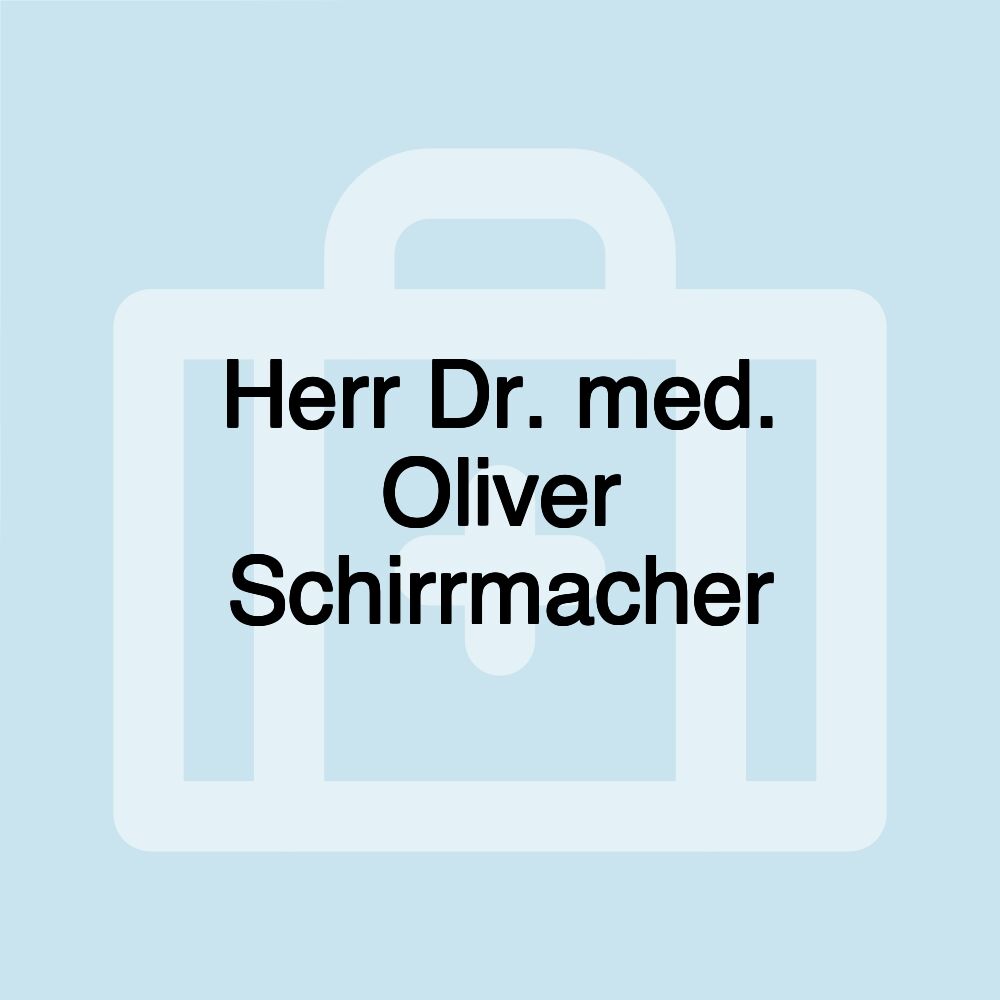 Herr Dr. med. Oliver Schirrmacher