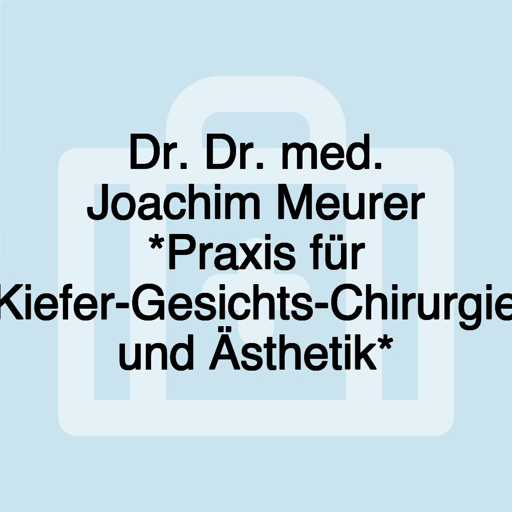 Dr. Dr. med. Joachim Meurer *Praxis für Kiefer-Gesichts-Chirurgie und Ästhetik*