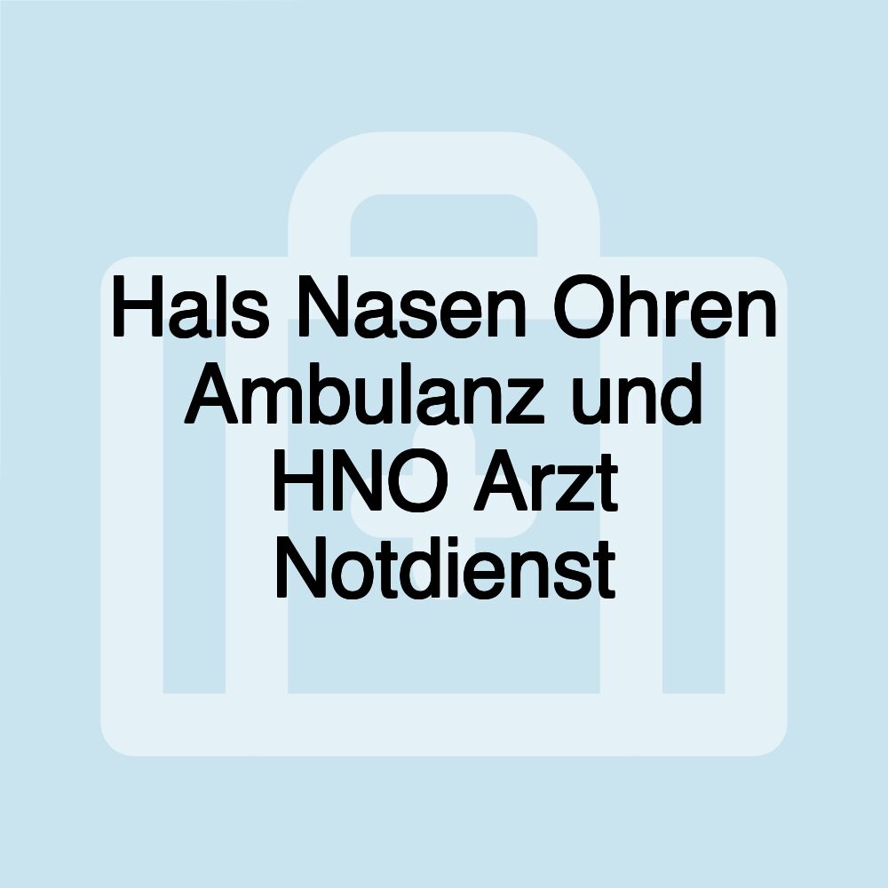 Hals Nasen Ohren Ambulanz und HNO Arzt Notdienst