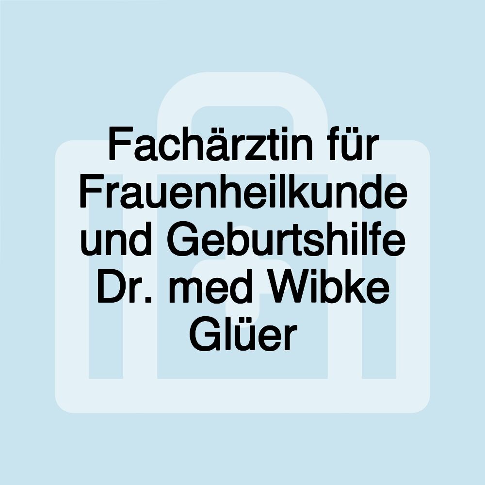 Fachärztin für Frauenheilkunde und Geburtshilfe Dr. med Wibke Glüer