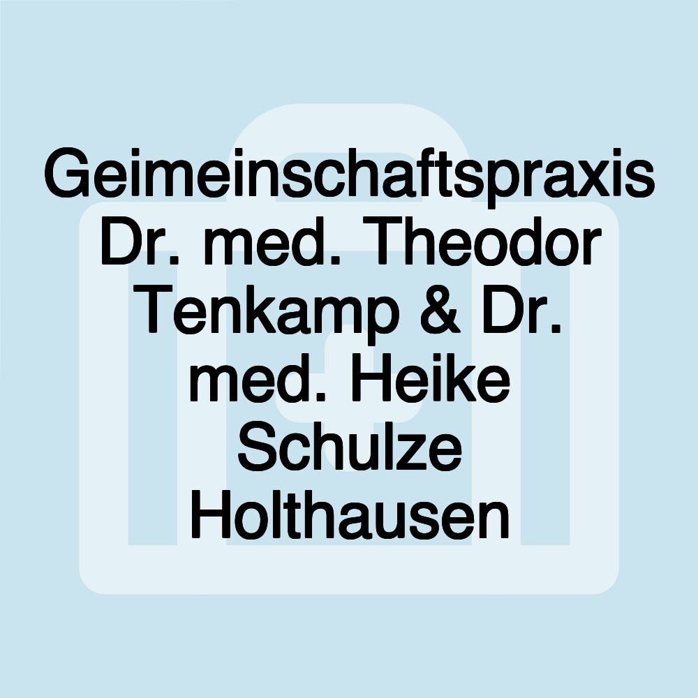 Geimeinschaftspraxis Dr. med. Theodor Tenkamp & Dr. med. Heike Schulze Holthausen