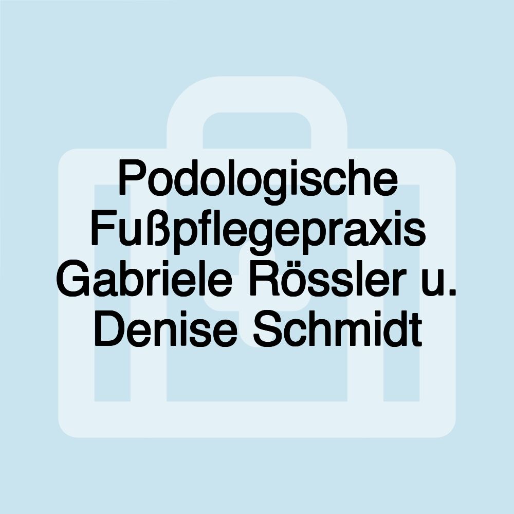 Podologische Fußpflegepraxis Gabriele Rössler u. Denise Schmidt