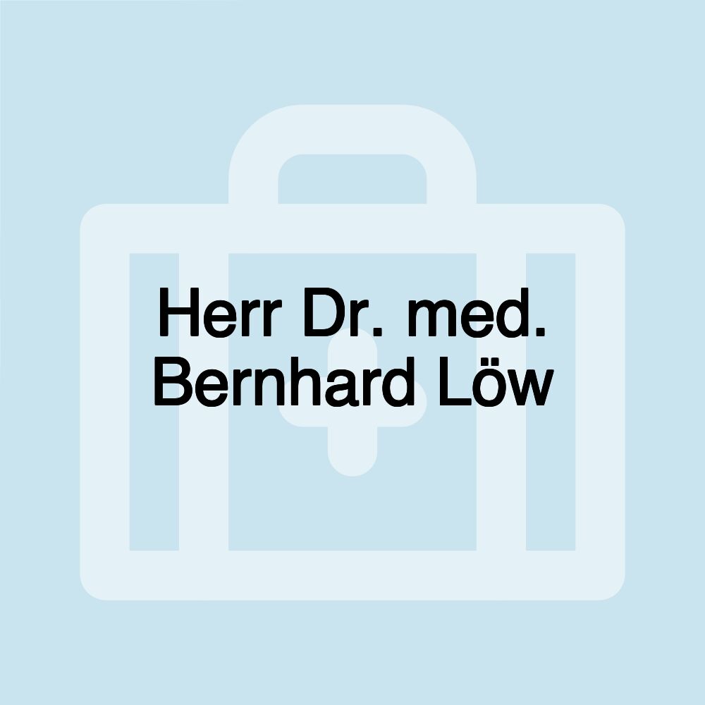 Herr Dr. med. Bernhard Löw