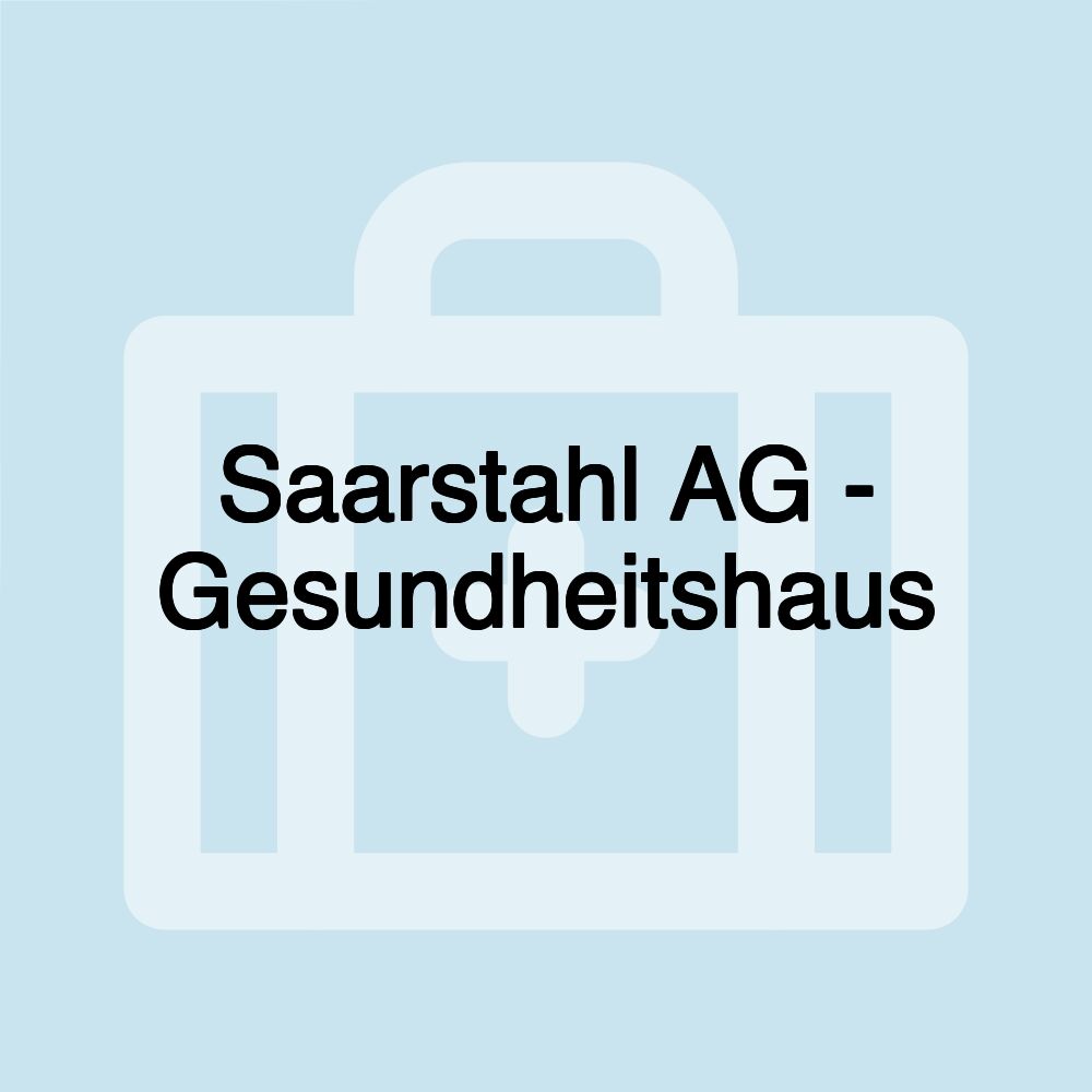 Saarstahl AG - Gesundheitshaus