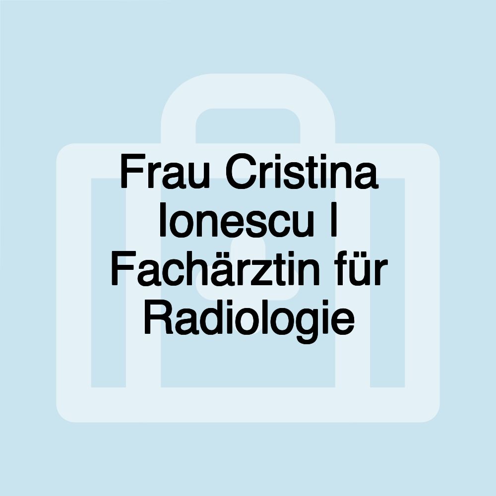 Frau Cristina Ionescu | Fachärztin für Radiologie