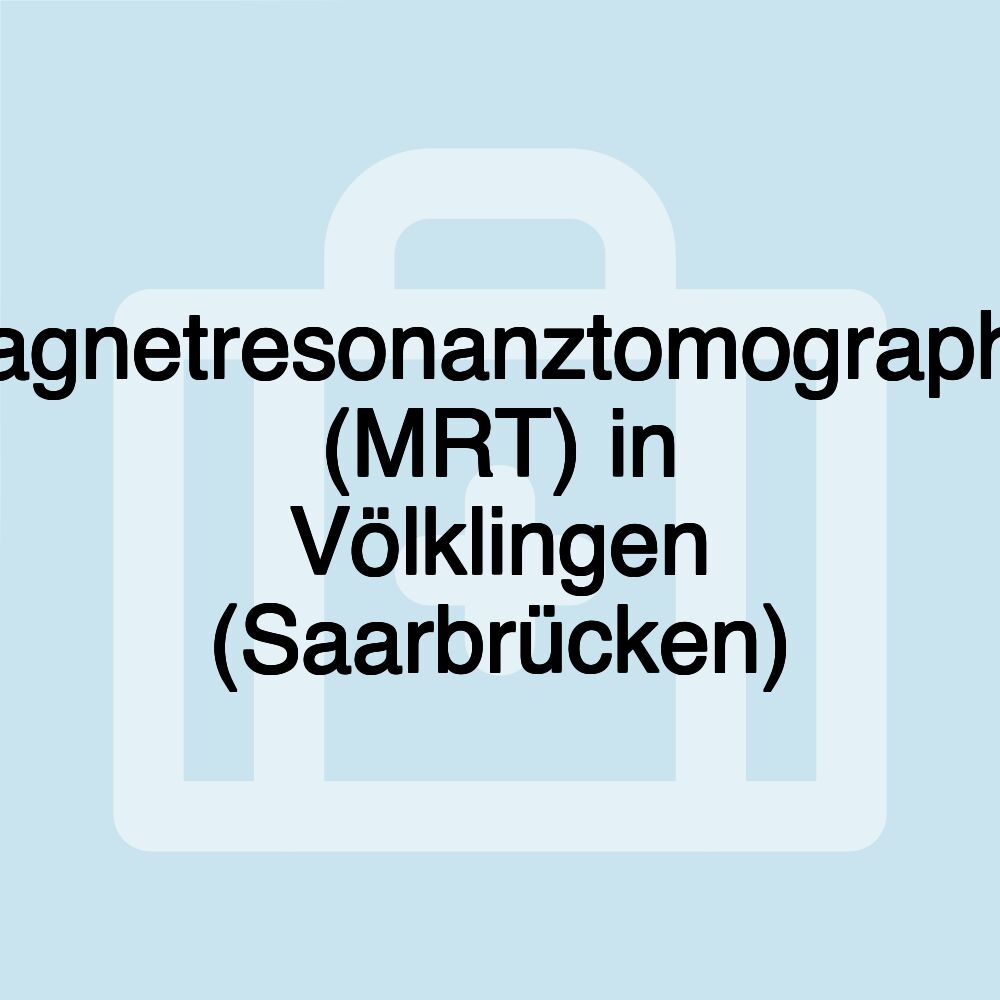 Magnetresonanztomographie (MRT) in Völklingen (Saarbrücken)