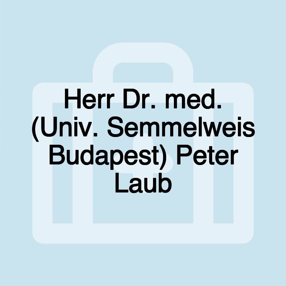 Herr Dr. med. (Univ. Semmelweis Budapest) Peter Laub