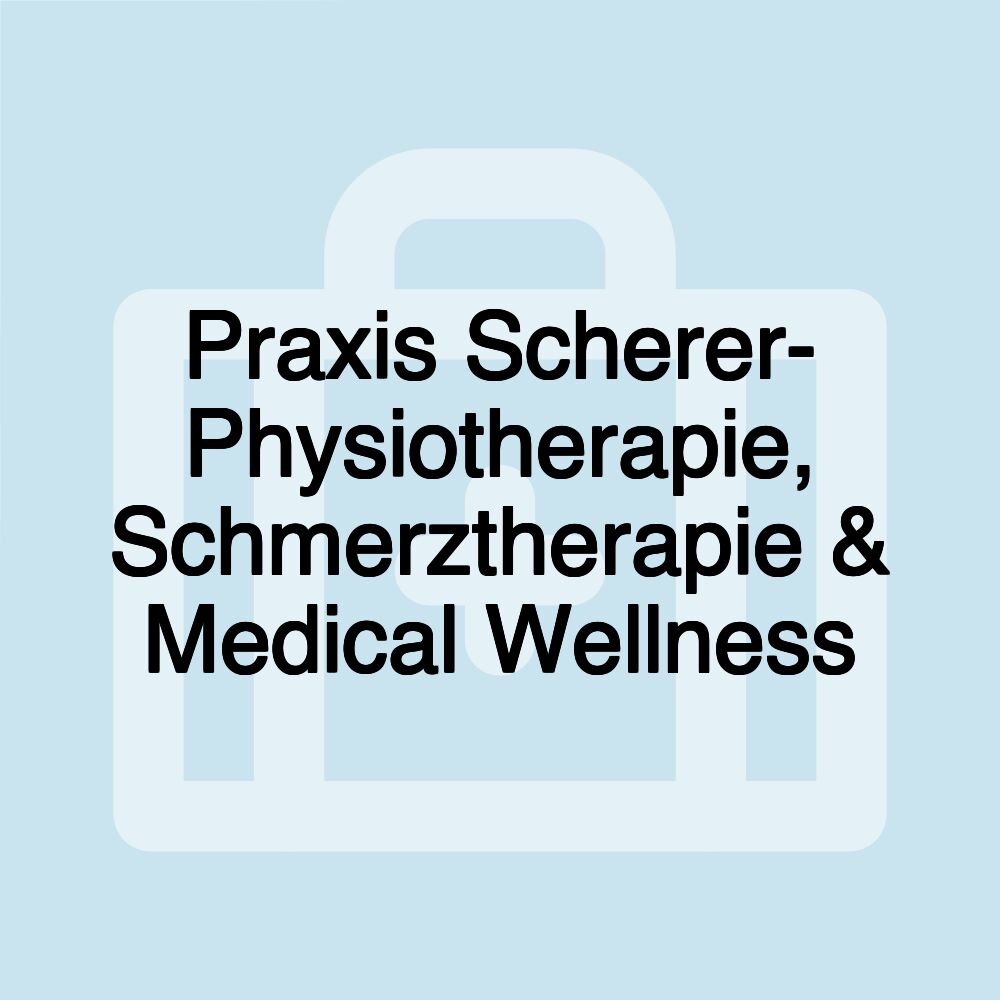 Praxis Scherer- Physiotherapie, Schmerztherapie & Medical Wellness