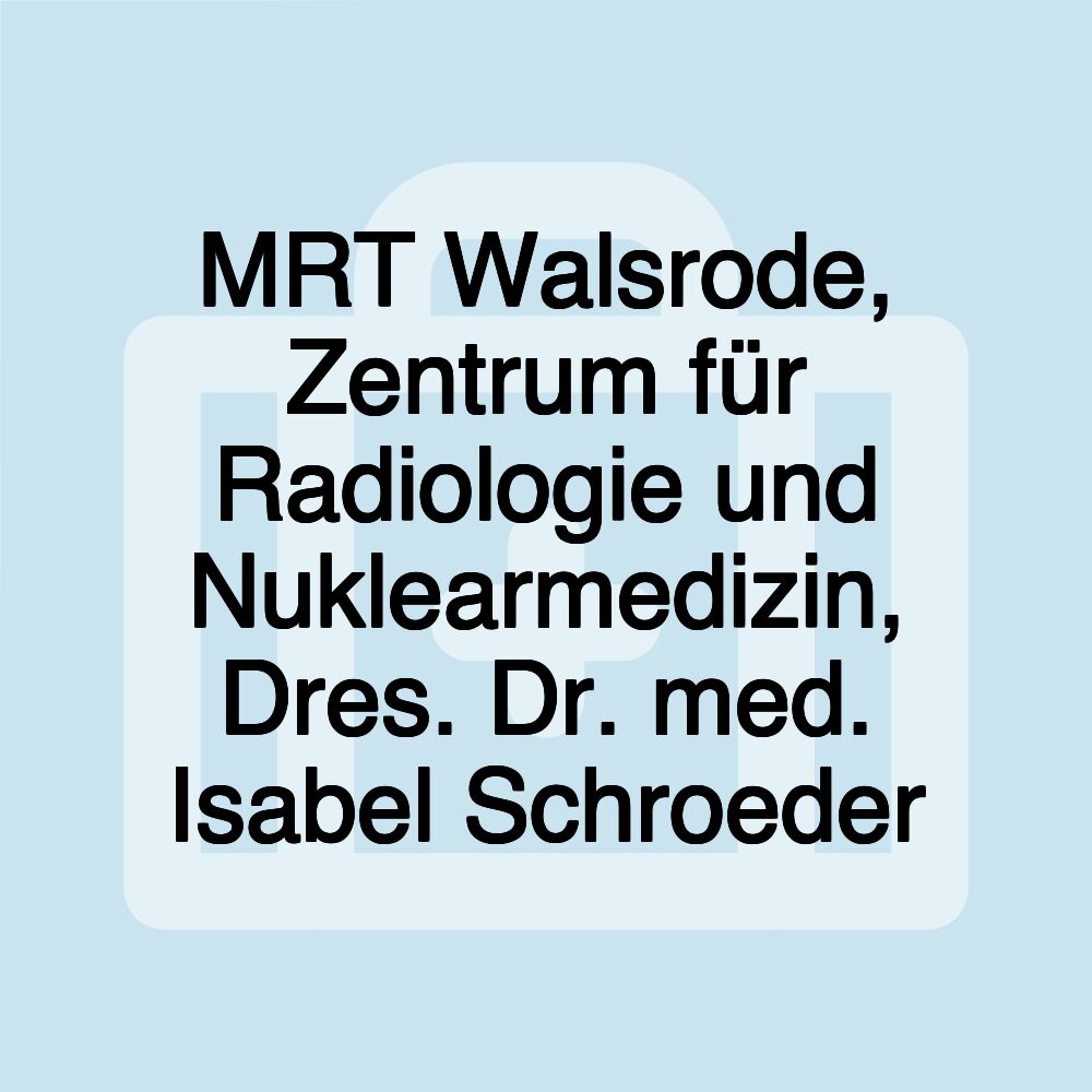 MRT Walsrode, Zentrum für Radiologie und Nuklearmedizin, Dres. Dr. med. Isabel Schroeder