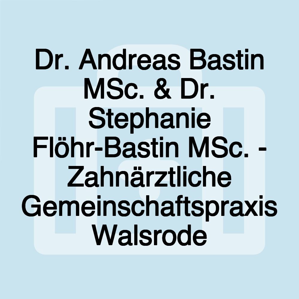 Dr. Andreas Bastin MSc. & Dr. Stephanie Flöhr-Bastin MSc. - Zahnärztliche Gemeinschaftspraxis Walsrode