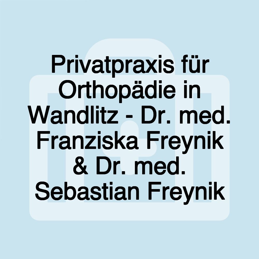 Privatpraxis für Orthopädie in Wandlitz - Dr. med. Franziska Freynik & Dr. med. Sebastian Freynik