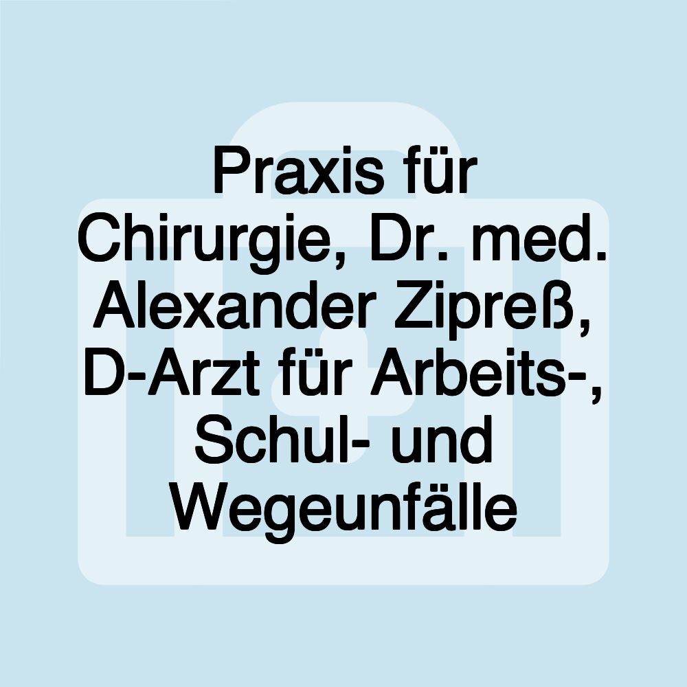 Praxis für Chirurgie, Dr. med. Alexander Zipreß, D-Arzt für Arbeits-, Schul- und Wegeunfälle