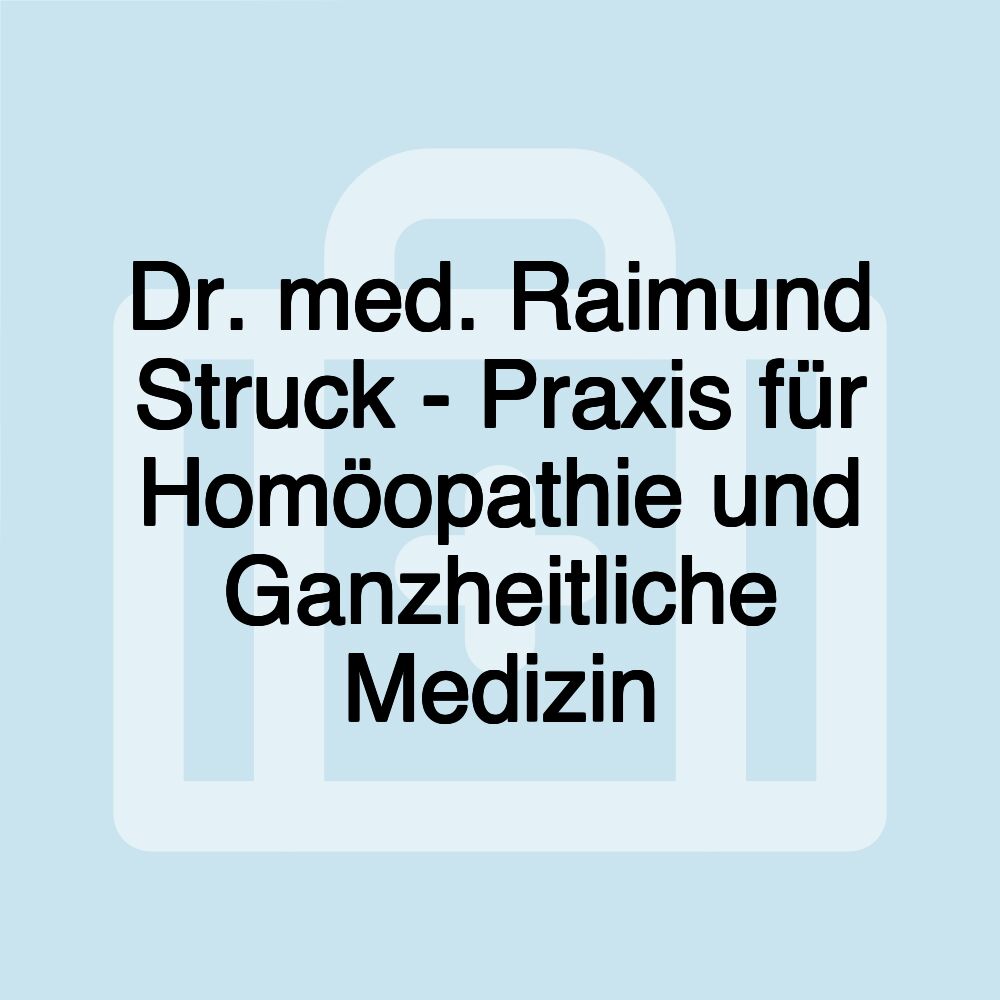 Dr. med. Raimund Struck - Praxis für Homöopathie und Ganzheitliche Medizin