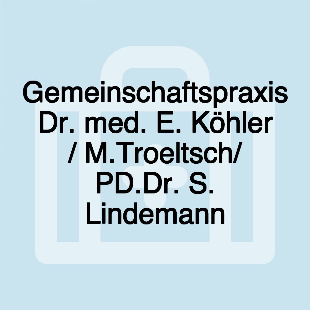 Gemeinschaftspraxis Dr. med. E. Köhler / M.Troeltsch/ PD.Dr. S. Lindemann