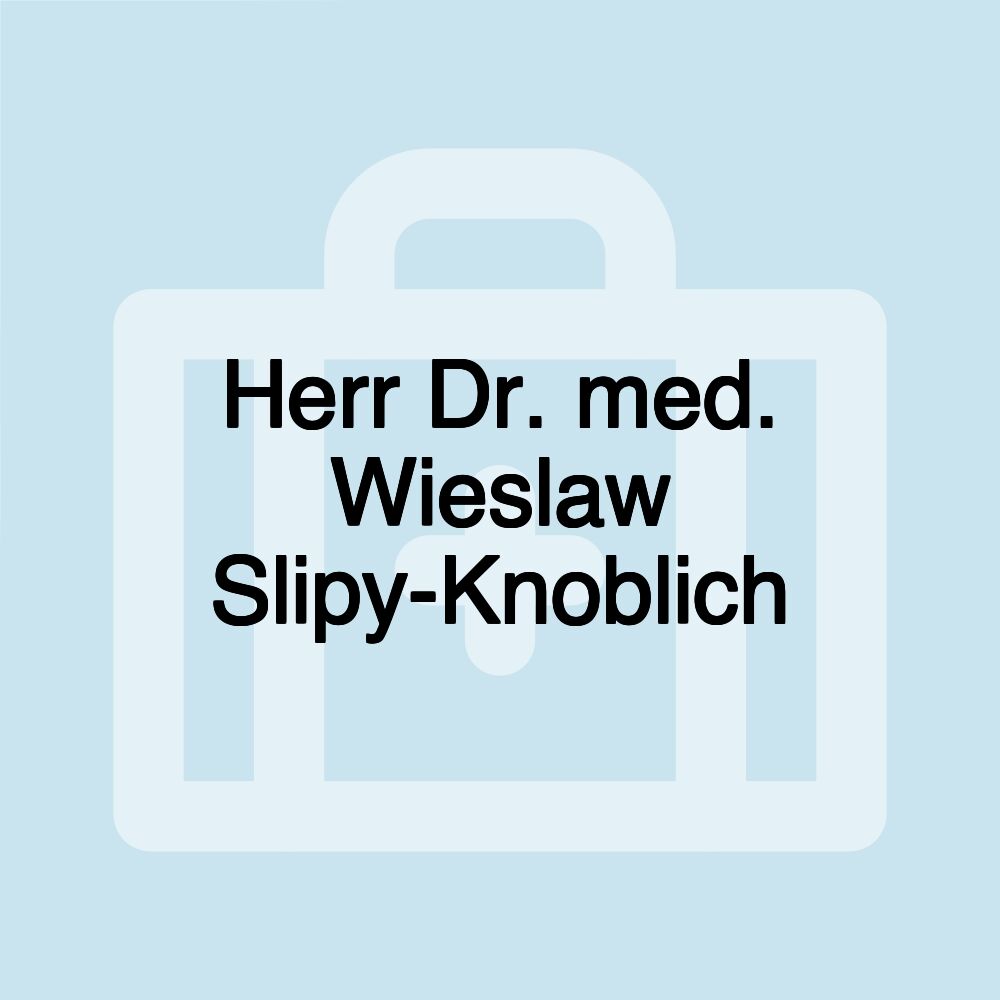 Herr Dr. med. Wieslaw Slipy-Knoblich