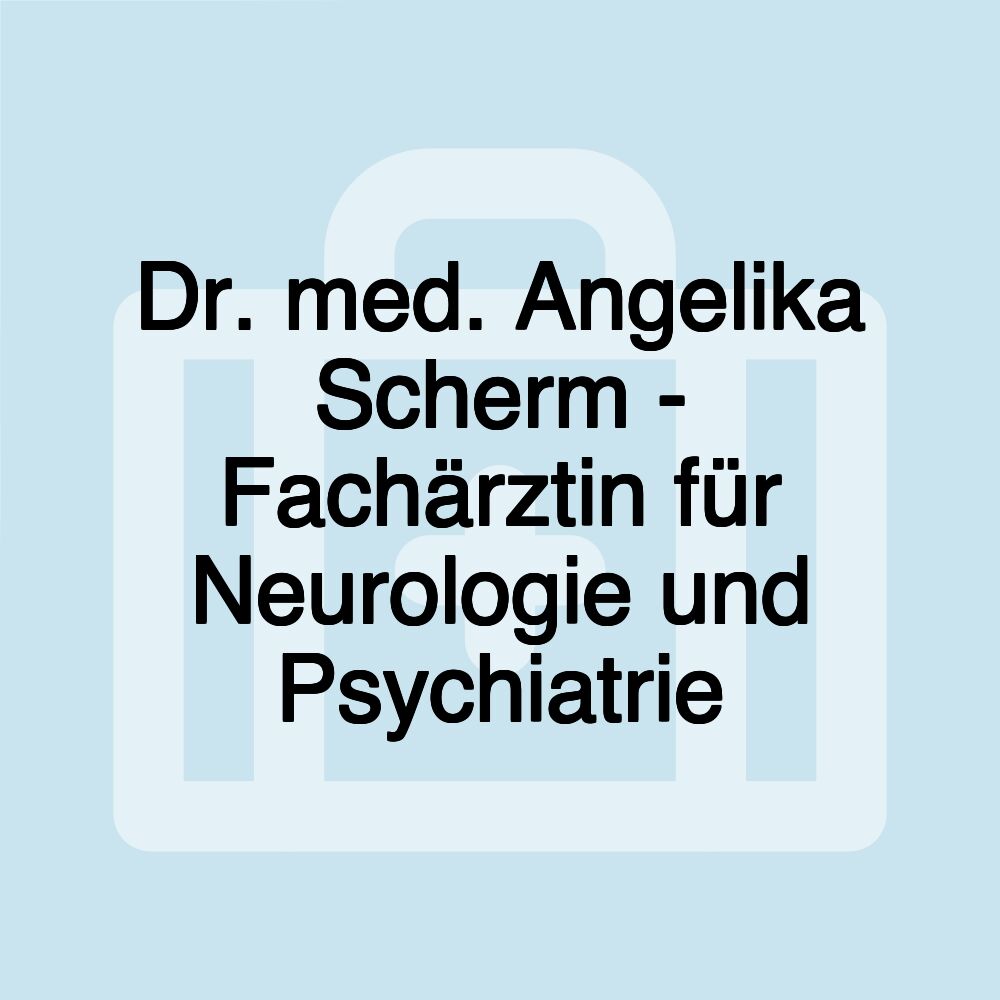 Dr. med. Angelika Scherm - Fachärztin für Neurologie und Psychiatrie