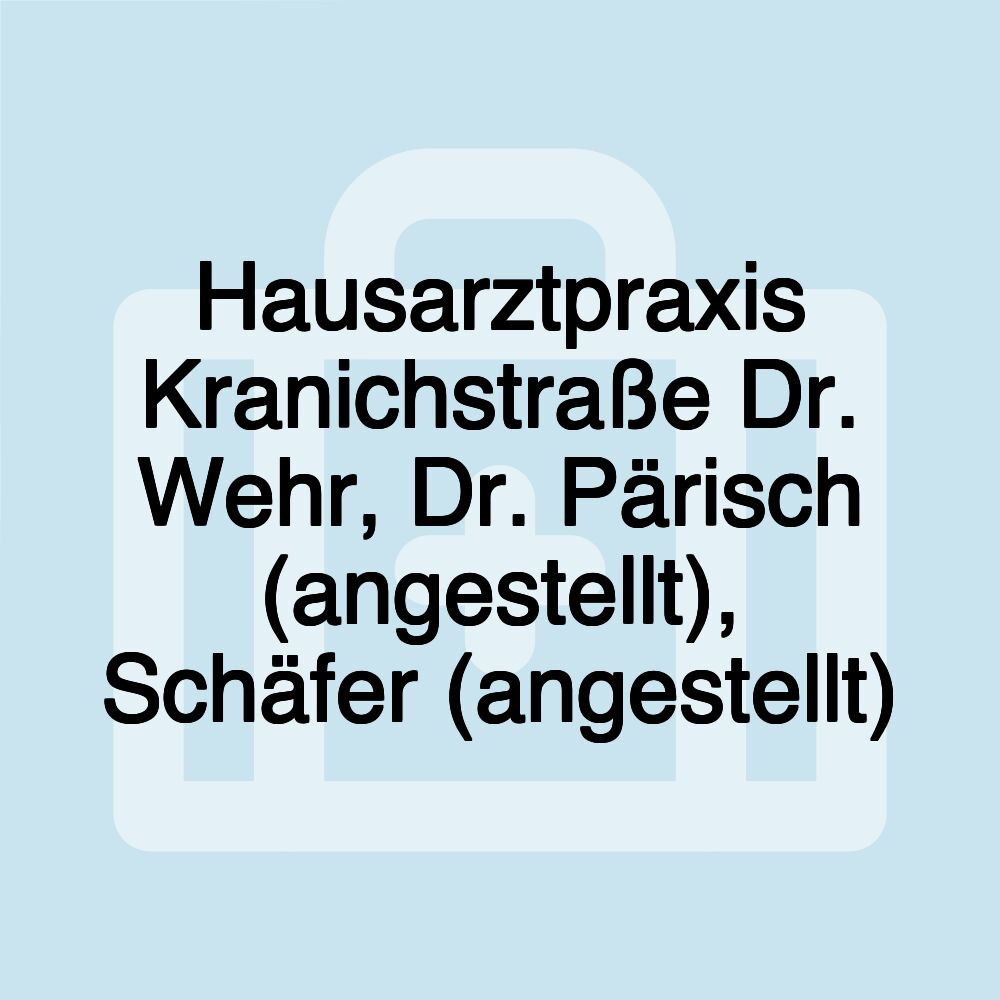 Hausarztpraxis Kranichstraße Dr. Wehr, Dr. Pärisch (angestellt), Schäfer (angestellt)