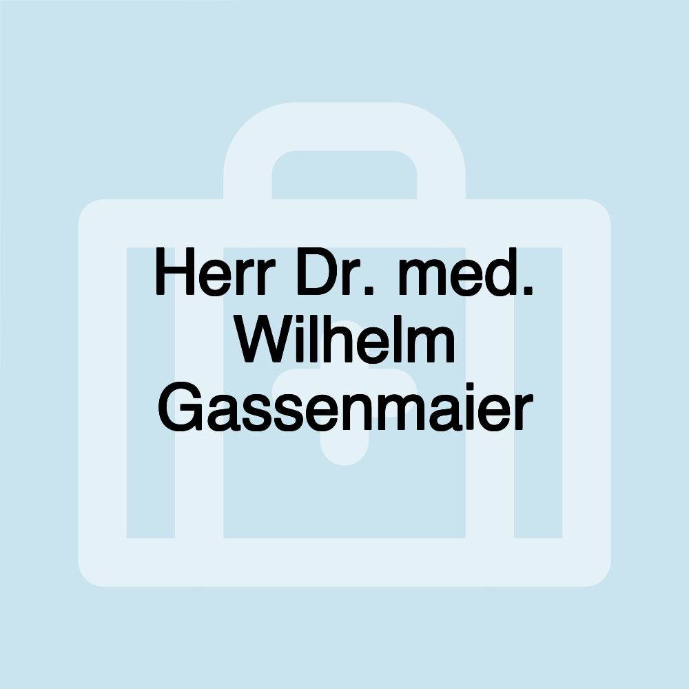 Herr Dr. med. Wilhelm Gassenmaier