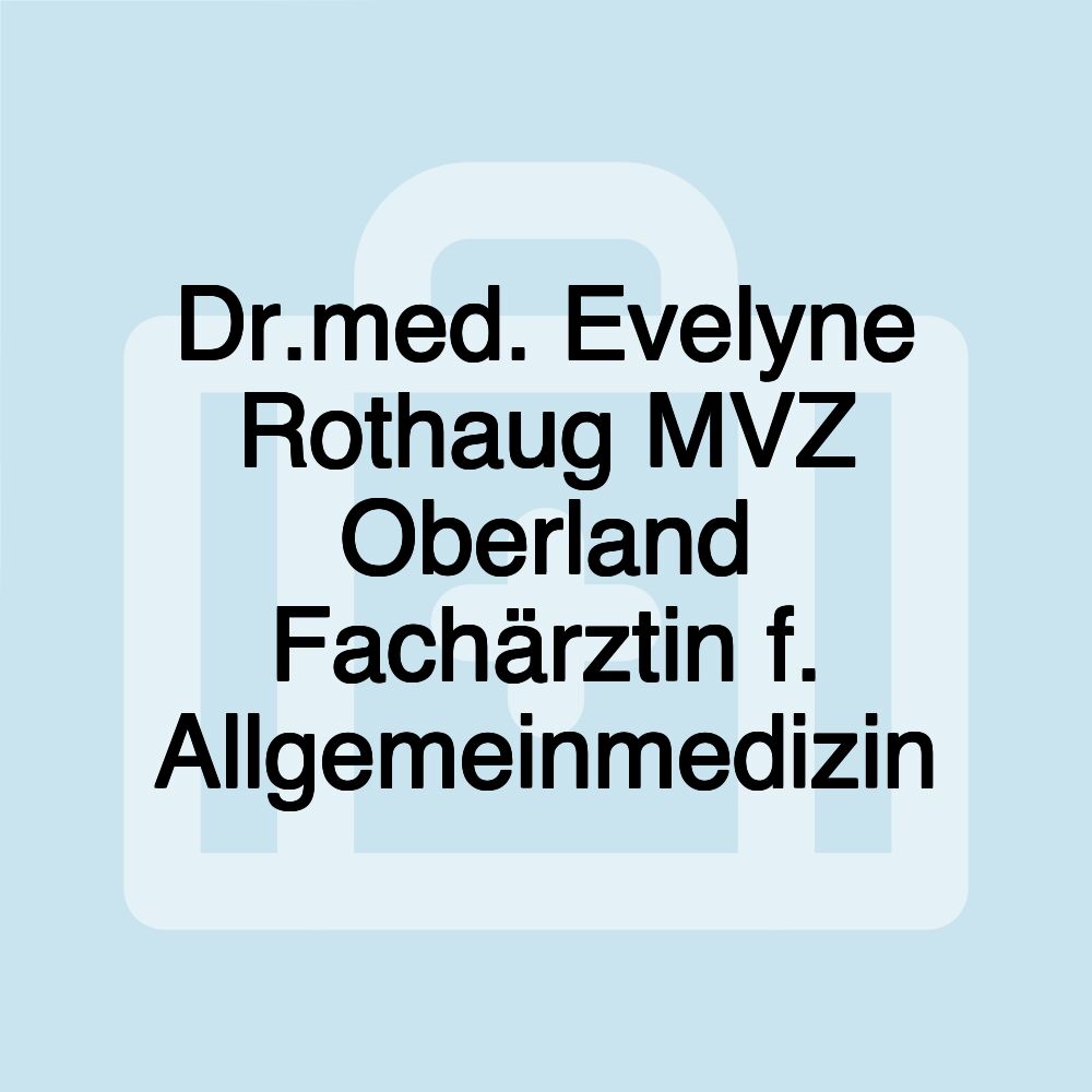 Dr.med. Evelyne Rothaug MVZ Oberland Fachärztin f. Allgemeinmedizin