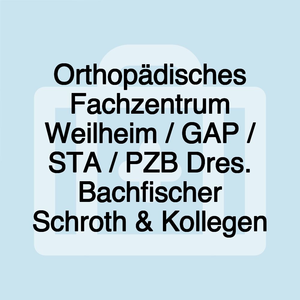 Orthopädisches Fachzentrum Weilheim / GAP / STA / PZB Dres. Bachfischer Schroth & Kollegen