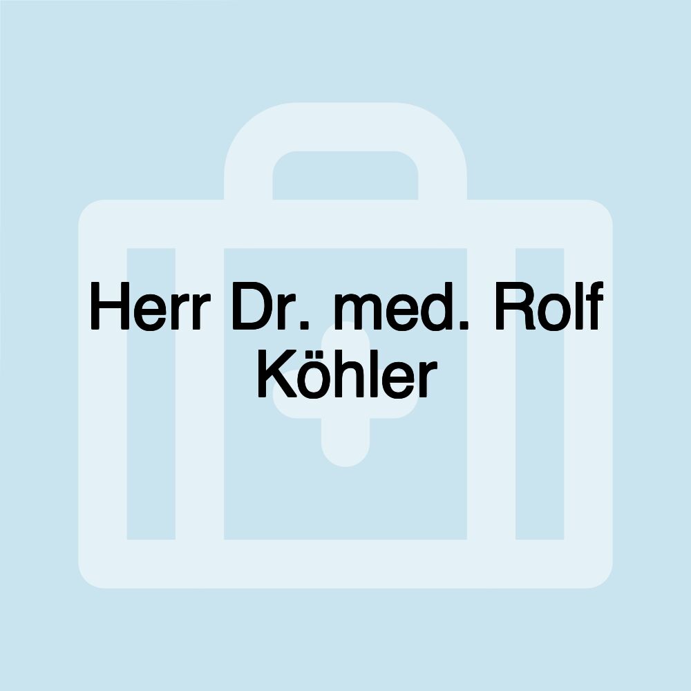 Herr Dr. med. Rolf Köhler