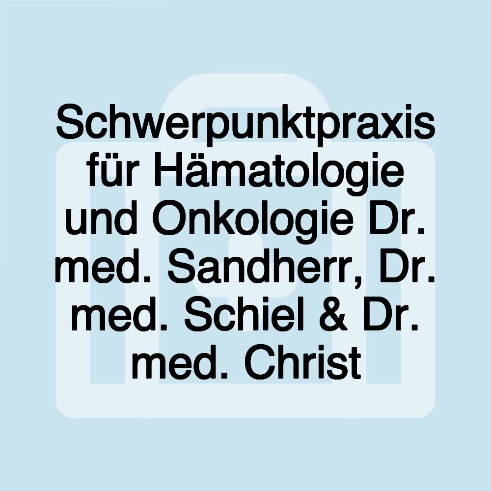 Schwerpunktpraxis für Hämatologie und Onkologie Dr. med. Sandherr, Dr. med. Schiel & Dr. med. Christ