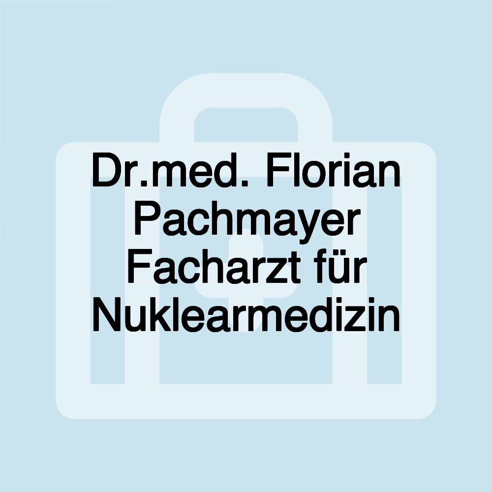 Dr.med. Florian Pachmayer Facharzt für Nuklearmedizin