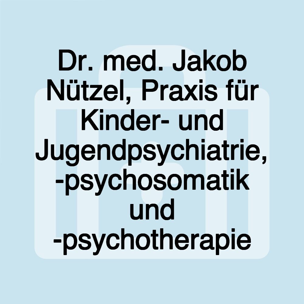 Dr. med. Jakob Nützel, Praxis für Kinder- und Jugendpsychiatrie, -psychosomatik und -psychotherapie