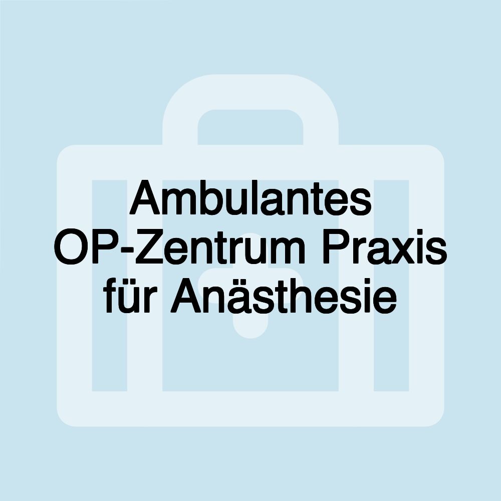 Ambulantes OP-Zentrum Praxis für Anästhesie