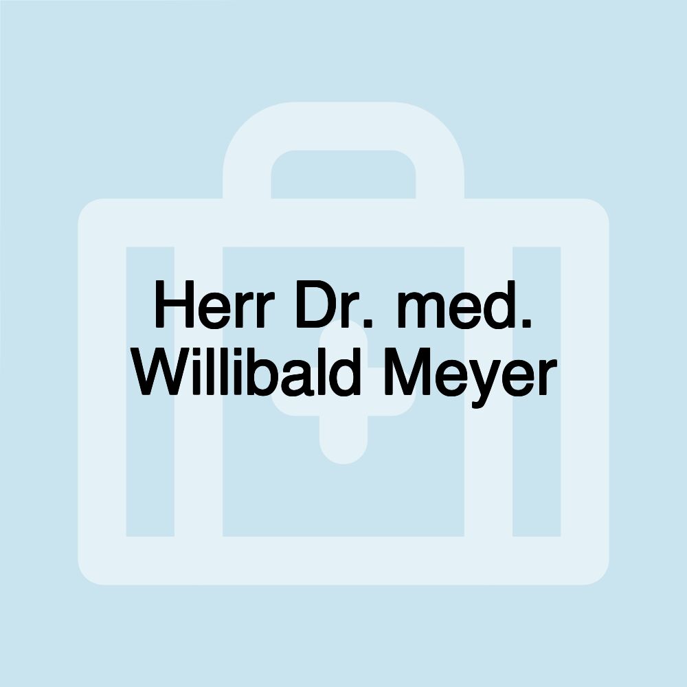 Herr Dr. med. Willibald Meyer