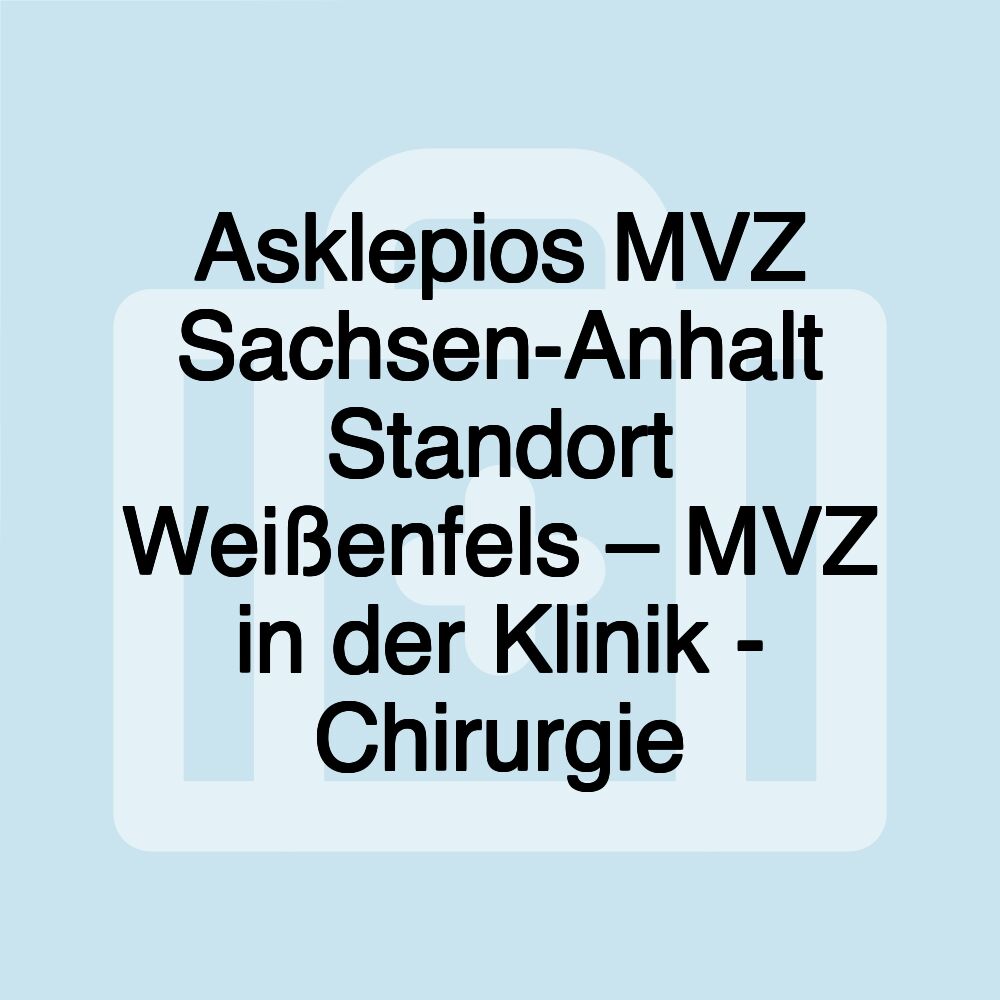 Asklepios MVZ Sachsen-Anhalt Standort Weißenfels – MVZ in der Klinik - Chirurgie