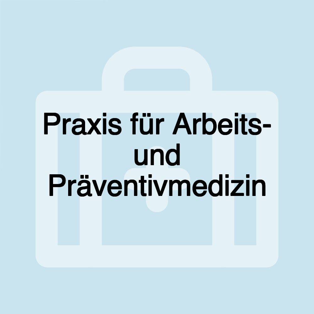 Praxis für Arbeits- und Präventivmedizin