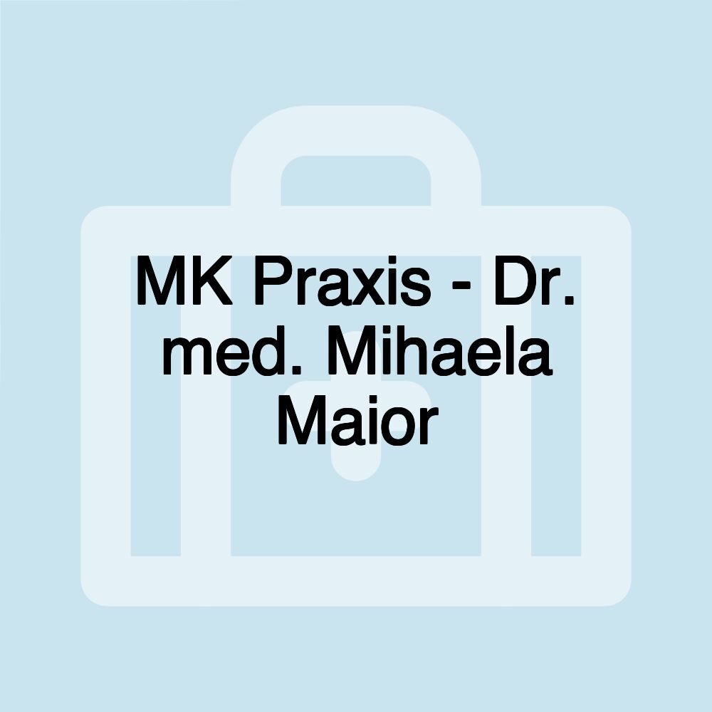 MK Praxis - Dr. med. Mihaela Maior