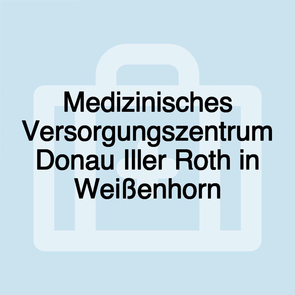 Medizinisches Versorgungszentrum Donau Iller Roth in Weißenhorn