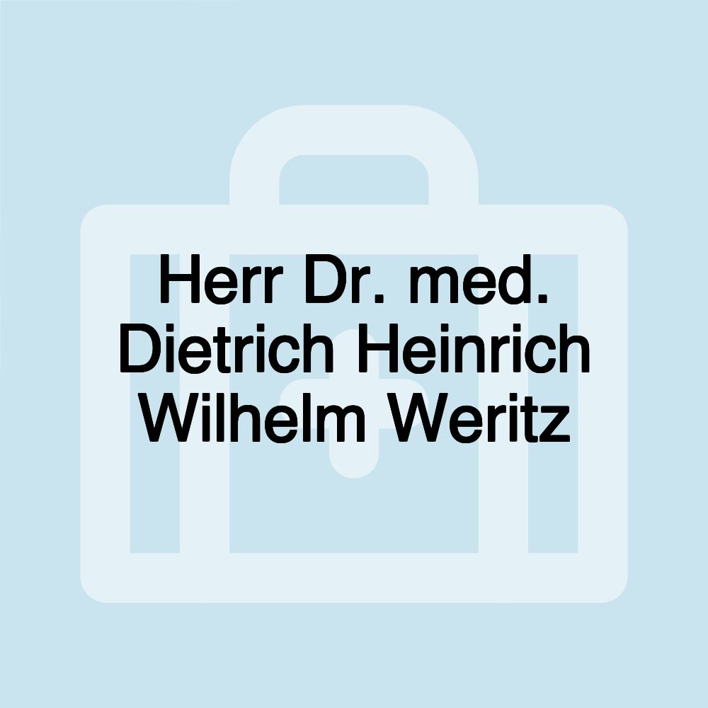 Herr Dr. med. Dietrich Heinrich Wilhelm Weritz