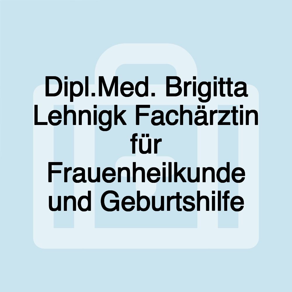 Dipl.Med. Brigitta Lehnigk Fachärztin für Frauenheilkunde und Geburtshilfe