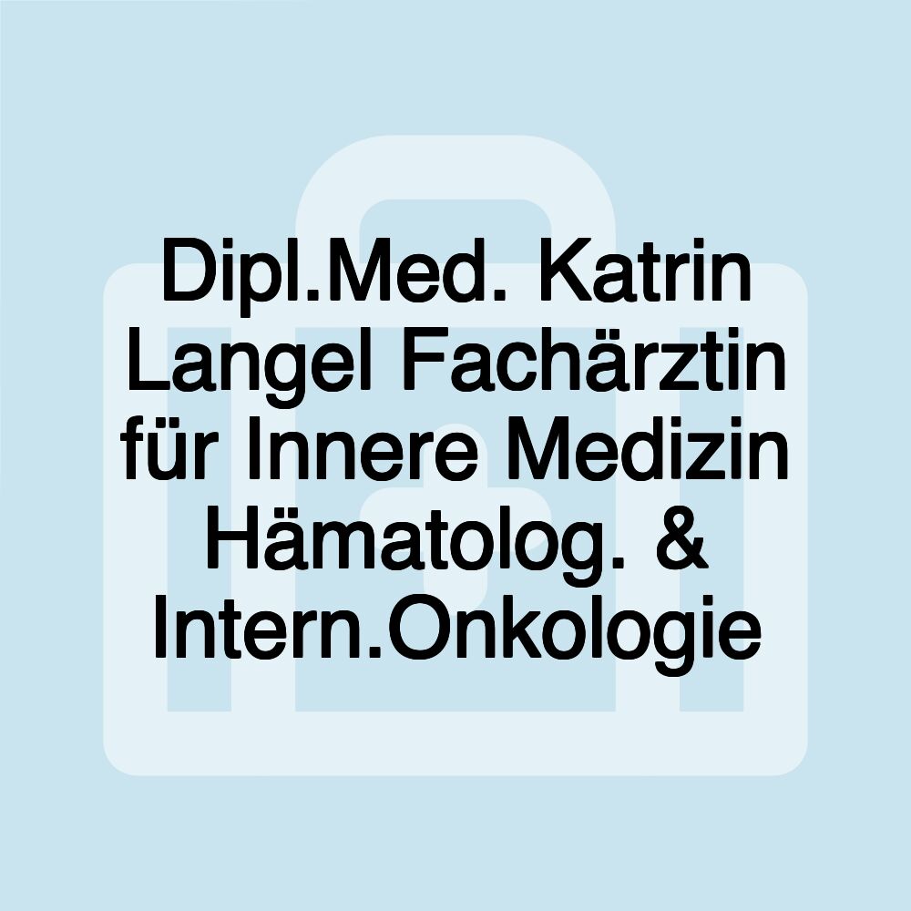 Dipl.Med. Katrin Langel Fachärztin für Innere Medizin Hämatolog. & Intern.Onkologie