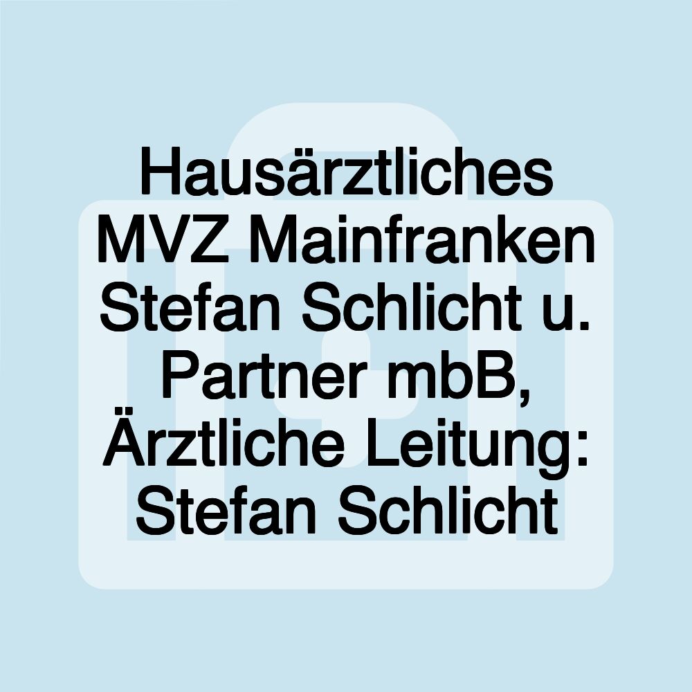 Hausärztliches MVZ Mainfranken Stefan Schlicht u. Partner mbB, Ärztliche Leitung: Stefan Schlicht