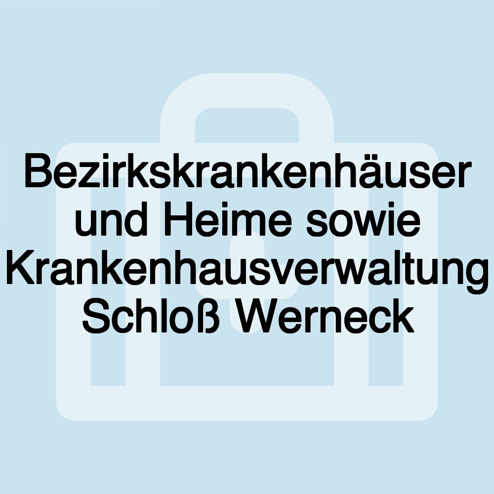 Bezirkskrankenhäuser und Heime sowie Krankenhausverwaltung Schloß Werneck