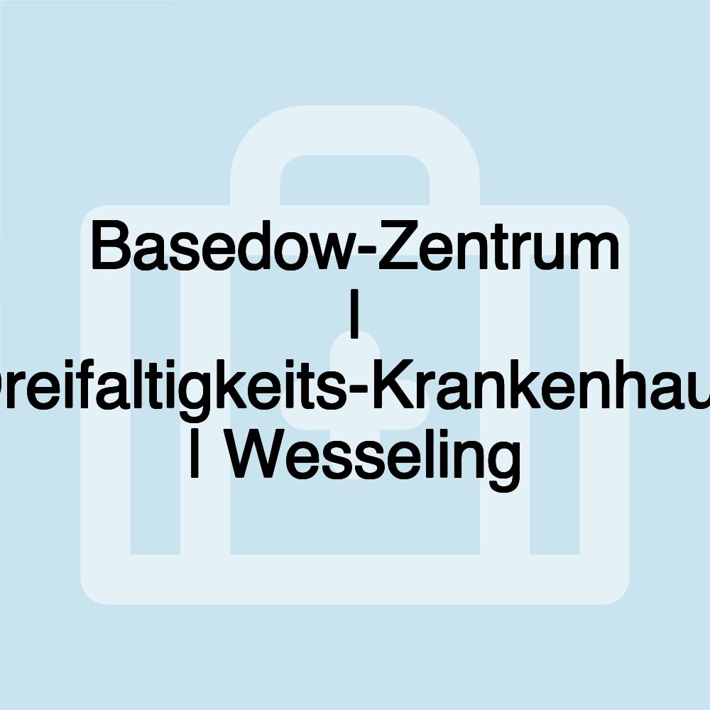 Basedow-Zentrum | Dreifaltigkeits-Krankenhaus | Wesseling