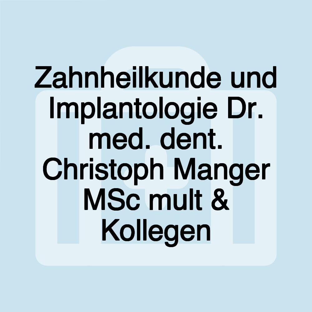 Zahnheilkunde und Implantologie Dr. med. dent. Christoph Manger MSc mult & Kollegen