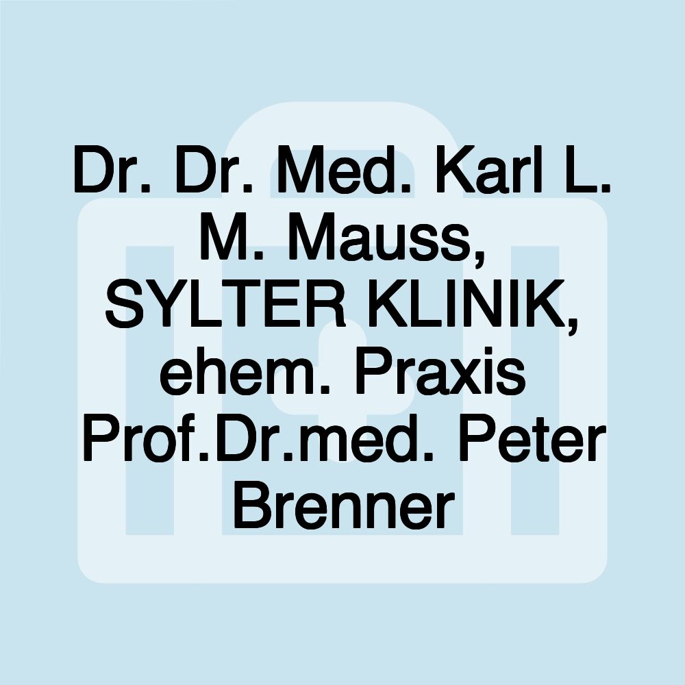 Dr. Dr. Med. Karl L. M. Mauss, SYLTER KLINIK, ehem. Praxis Prof.Dr.med. Peter Brenner