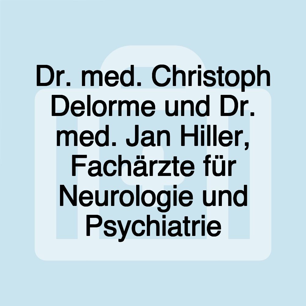 Dr. med. Christoph Delorme und Dr. med. Jan Hiller, Fachärzte für Neurologie und Psychiatrie