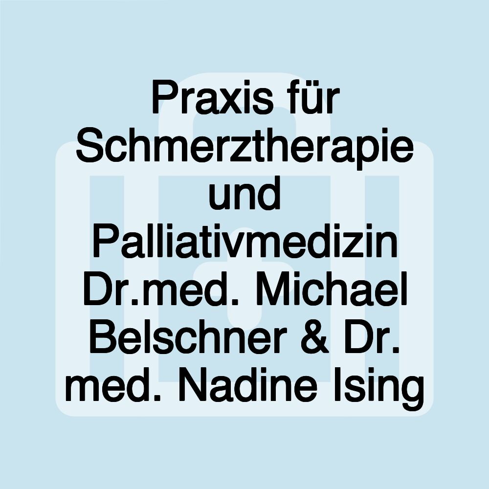 Praxis für Schmerztherapie und Palliativmedizin Dr.med. Michael Belschner & Dr. med. Nadine Ising