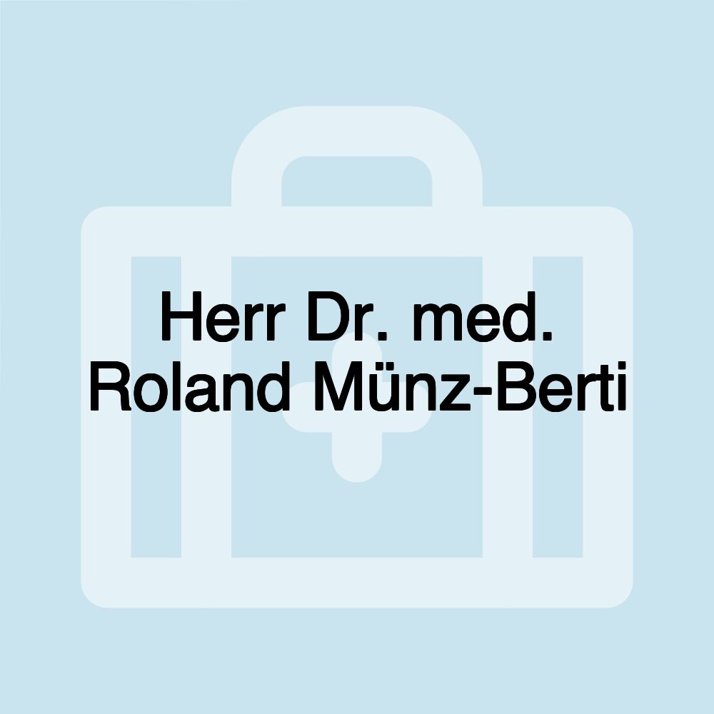 Herr Dr. med. Roland Münz-Berti