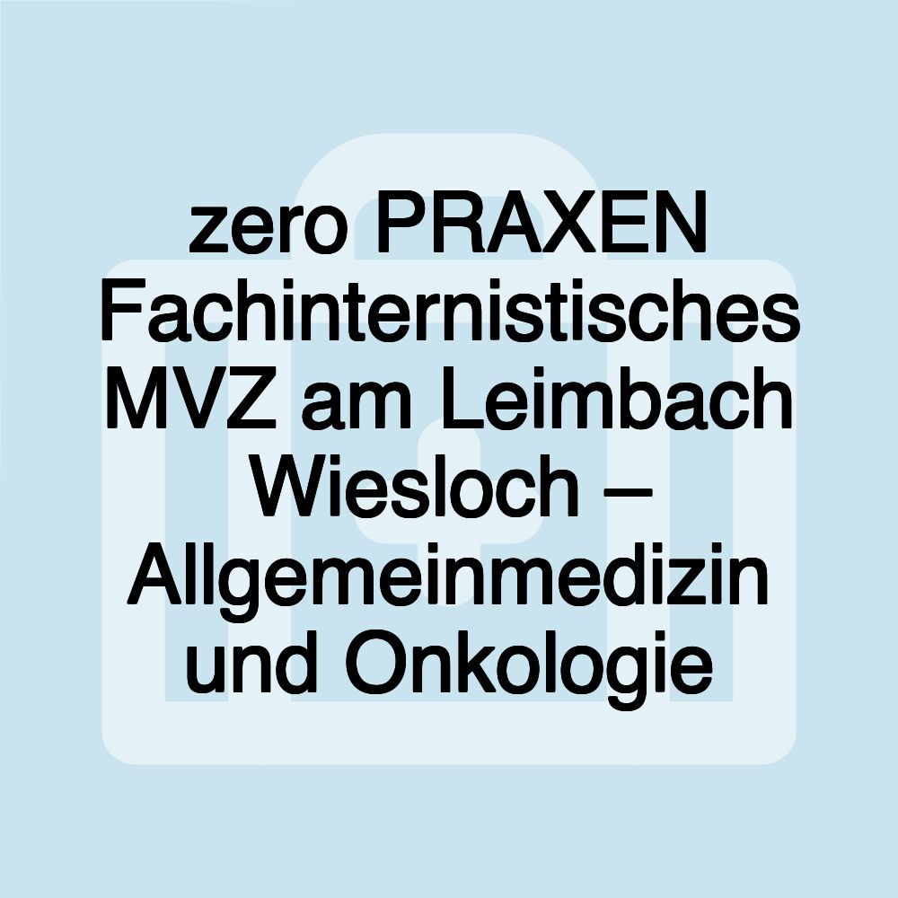 zero PRAXEN Fachinternistisches MVZ am Leimbach Wiesloch – Allgemeinmedizin und Onkologie