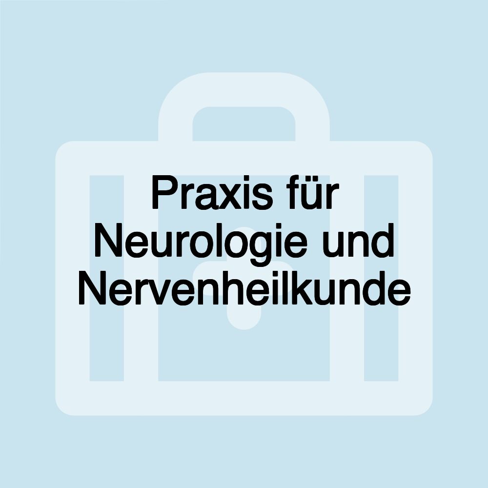 Praxis für Neurologie und Nervenheilkunde