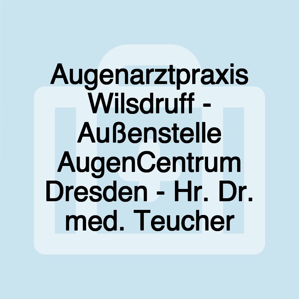 Augenarztpraxis Wilsdruff - Außenstelle AugenCentrum Dresden - Hr. Dr. med. Teucher