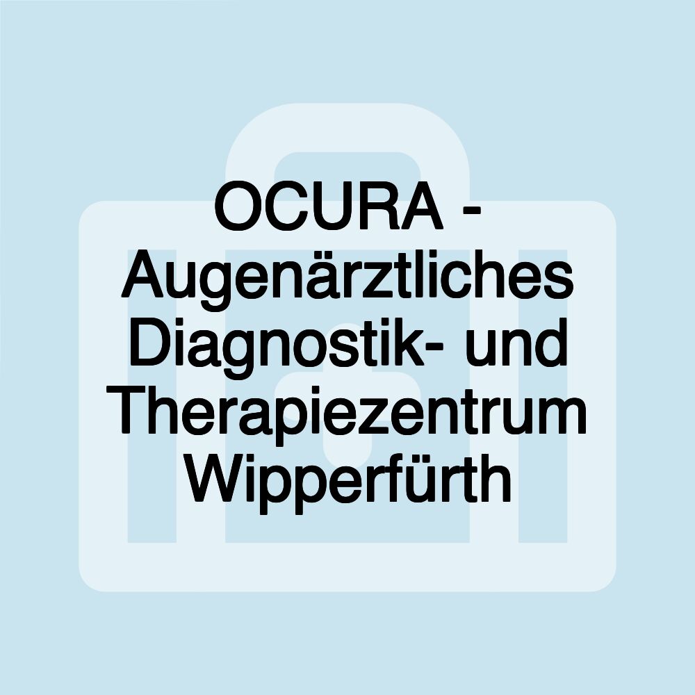 OCURA - Augenärztliches Diagnostik- und Therapiezentrum Wipperfürth