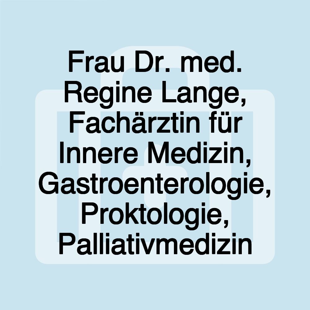 Frau Dr. med. Regine Lange, Fachärztin für Innere Medizin, Gastroenterologie, Proktologie, Palliativmedizin